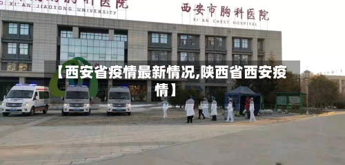 【西安省疫情最新情况,陕西省西安疫情】-第2张图片