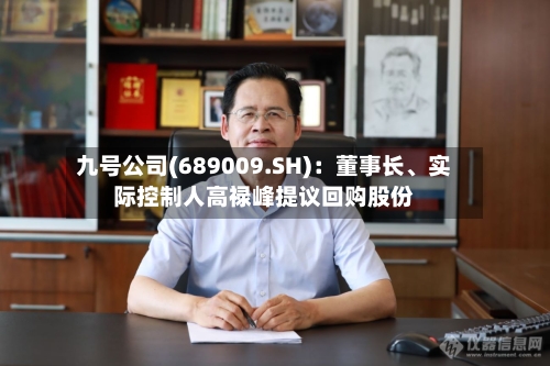 九号公司(689009.SH):董事长、实际控制人高禄峰提议回购股份
