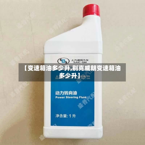 【变速箱油多少升,别克威朗变速箱油多少升】