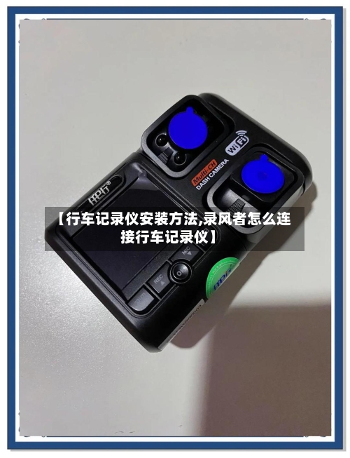 【行车记录仪安装方法,录风者怎么连接行车记录仪】-第2张图片
