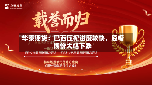 华泰期货:巴西压榨进度较快,原糖期价大幅下跌