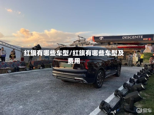 红旗有哪些车型/红旗有哪些车型及费用