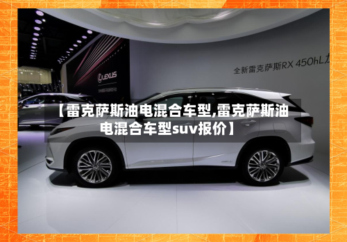 【雷克萨斯油电混合车型,雷克萨斯油电混合车型suv报价】-第2张图片