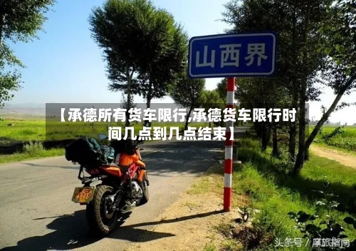 【承德所有货车限行,承德货车限行时间几点到几点结束】-第2张图片